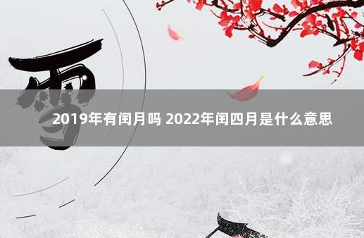 2019年有闰月吗 2022年闰四月是什么意思