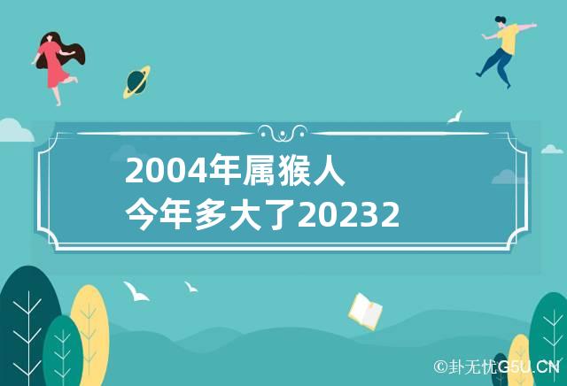 2004年属猴人今年多大了2023 2004年属猴今年几岁了