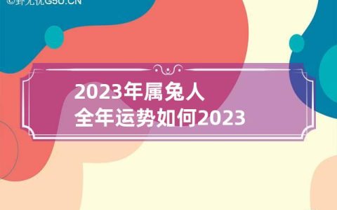 2023年属兔人全年运势如何,2023年属兔全年运势如何呢